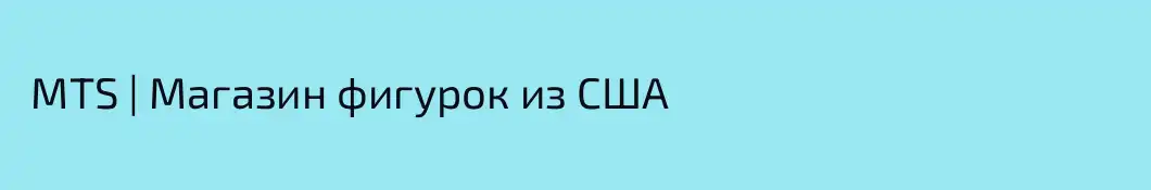  MTS | Магазин фигурок из США